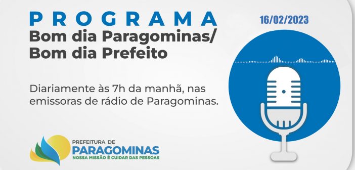 BOM DIA PARAGOMINAS / BOM DIA PREFEITO – 16 DE FEVEREIRO DE 2023.